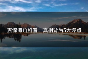 震惊海角科普：真相背后5大爆点