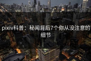 pixiv科普：秘闻背后7个你从没注意的细节