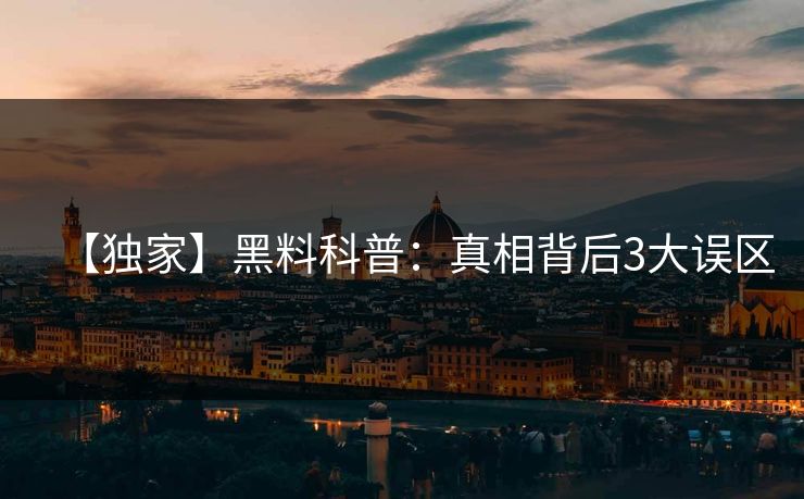 【独家】黑料科普：真相背后3大误区